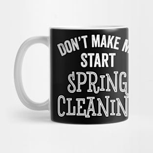 Funny Don't Make Me Start Spring Cleaning House Clean Gift Mug